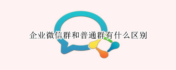 企业微信群和普通群有什么区别