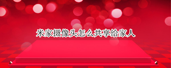 米家摄像头怎么共享给家人