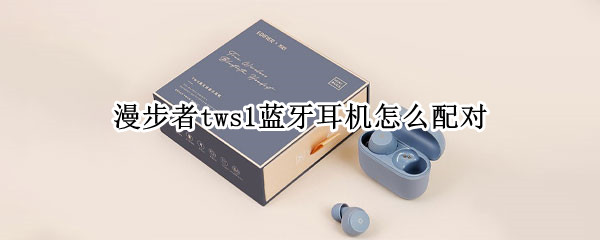 漫步者tws1蓝牙耳机怎么配对