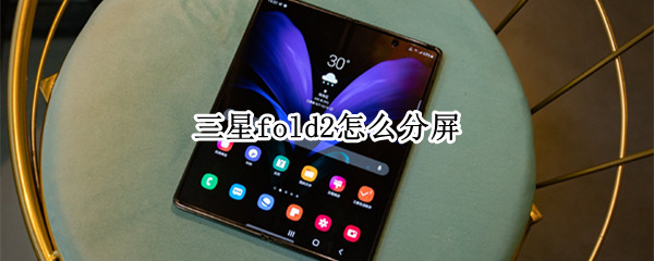 三星fold2怎么分屏