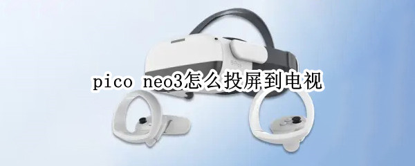 pico neo3怎么投屏到电视