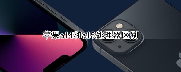 苹果a14和a15处理器区别