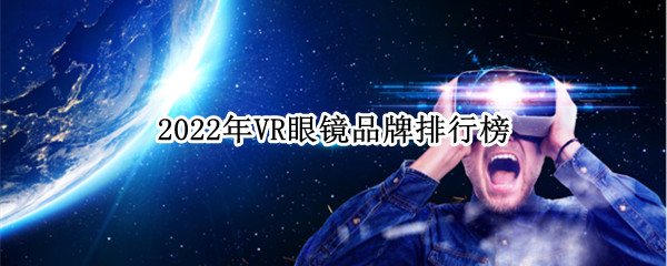 2022VR眼镜品牌排行榜