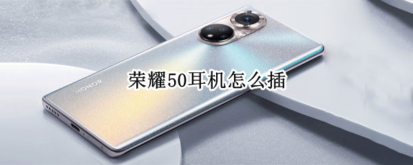 荣耀50耳机怎么插