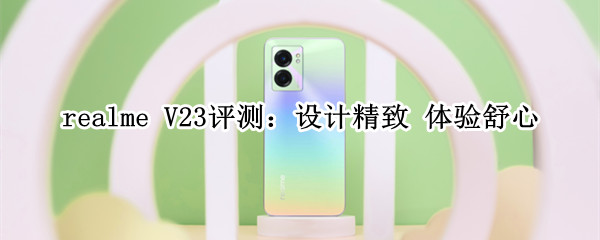 realme V23评测：设计精致 体验舒心