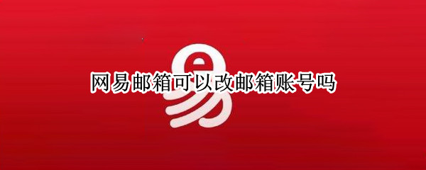 网易邮箱可以改邮箱账号吗