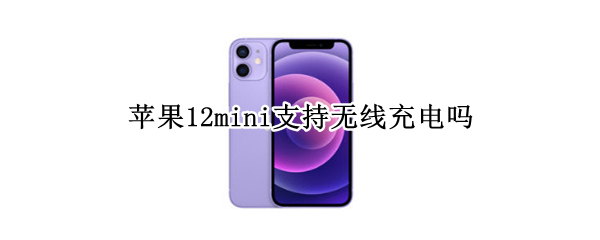 苹果12mini支持无线充电吗