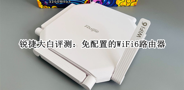 锐捷大白评测：免配置的WiFi6路由器