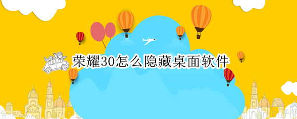 荣耀30怎么隐藏桌面软件