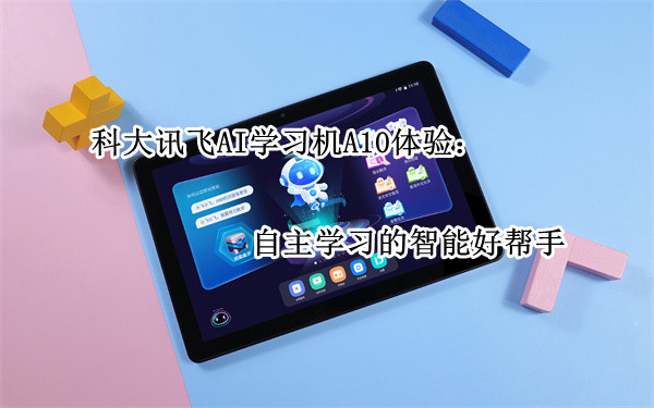 科大讯飞AI学习机A10体验：自主学习的智能好帮手
