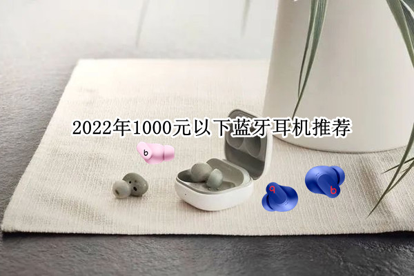 2022年1000元以下蓝牙耳机推荐