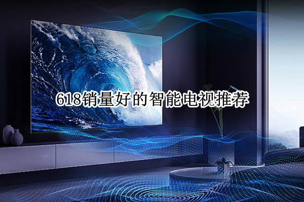 618销量好的智能电视推荐