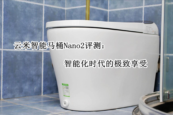 云米智能马桶Nano2评测：智能化时代的极致享受