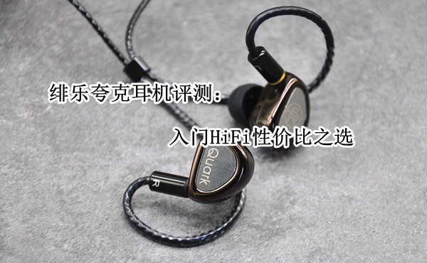 绯乐夸克耳机评测：入门HiFi性价比之选