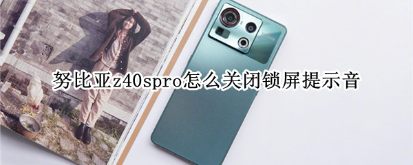 努比亚z40spro怎么关闭锁屏提示音