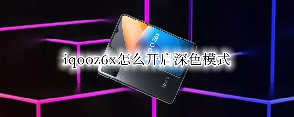 iqooz6x怎么开启深色模式