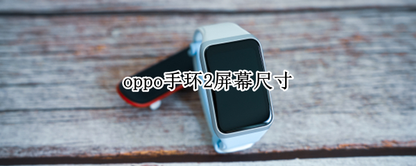 oppo手环2屏幕尺寸