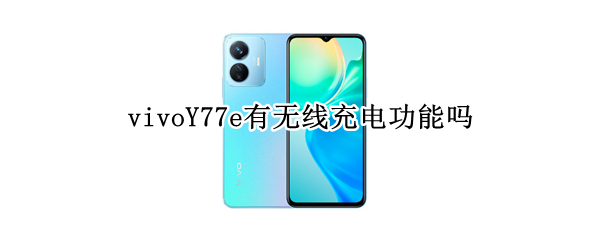 vivoY77e有无线充电功能吗