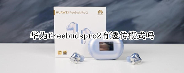 华为freebudspro2有透传模式吗