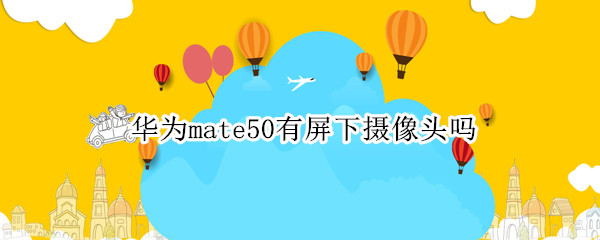 华为mate50有屏下摄像头吗