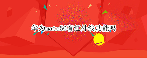 华为mate50有红外线功能吗