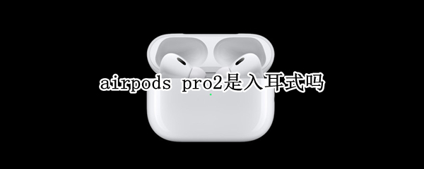 airpods pro2是入耳式吗