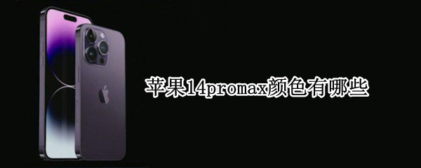 苹果14promax颜色有哪些