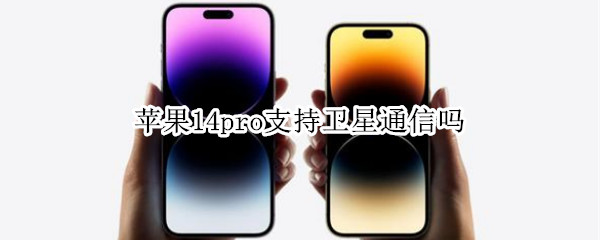 苹果14pro支持卫星通信吗