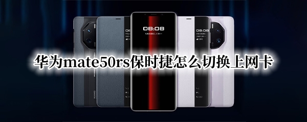 华为mate50rs保时捷怎么切换上网卡