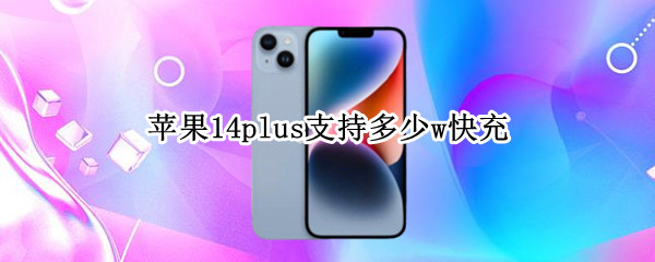 苹果14plus支持多少w快充