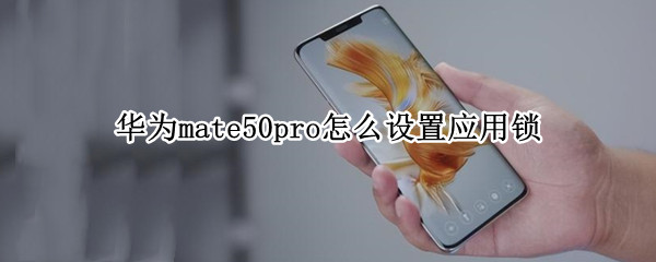华为mate50pro怎么设置应用锁