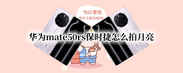 华为mate50rs保时捷怎么拍月亮