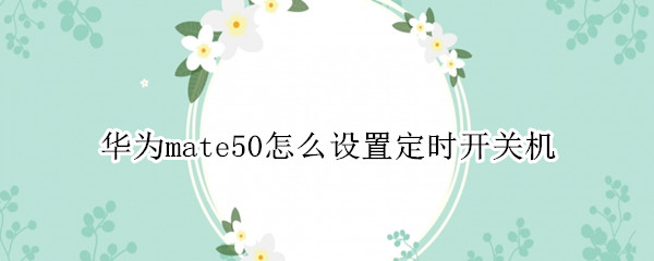 华为mate50怎么设置定时开关机