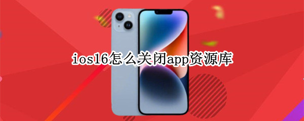 ios16怎么关闭app资源库