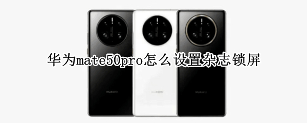 华为mate50pro怎么设置杂志锁屏