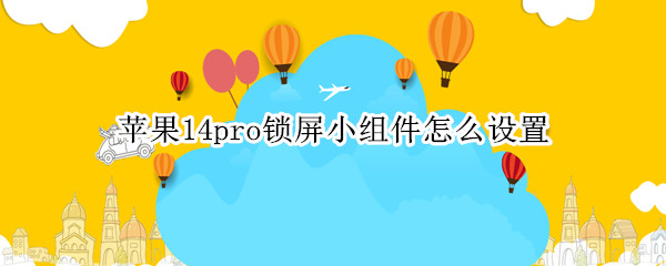 苹果14pro锁屏小组件怎么设置