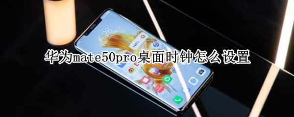 华为mate50pro桌面时钟怎么设置