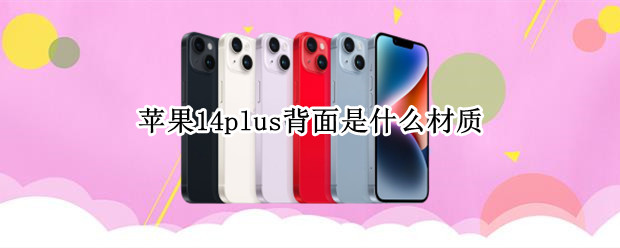 苹果14plus背面是什么材质