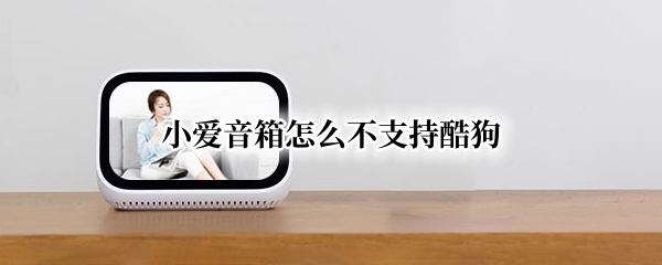 小爱音箱怎么不支持酷狗