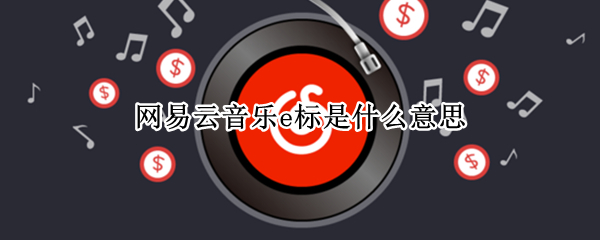 网易云音乐e标是什么意思