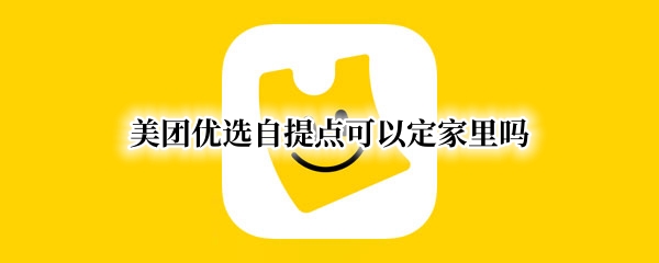 美团优选自提点可以定家里吗