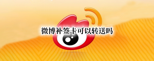 微博补签卡可以转送吗
