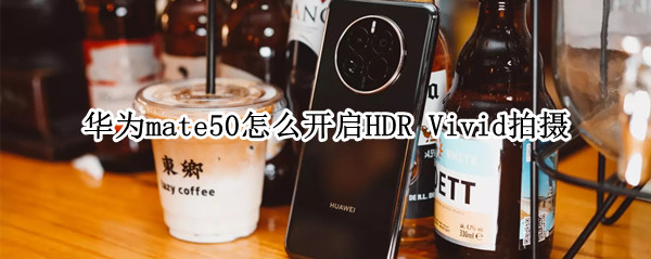 华为mate50怎么开启HDR Vivid拍摄