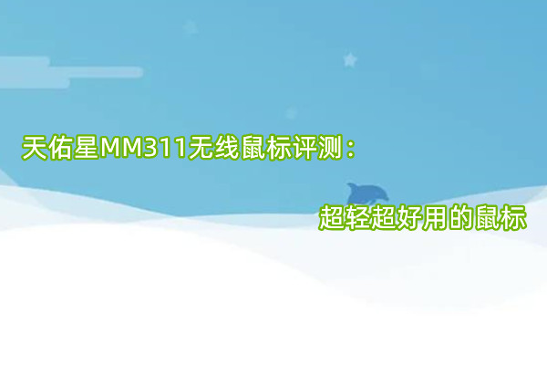 天佑星MM311无线鼠标评测：超轻超好用的鼠标