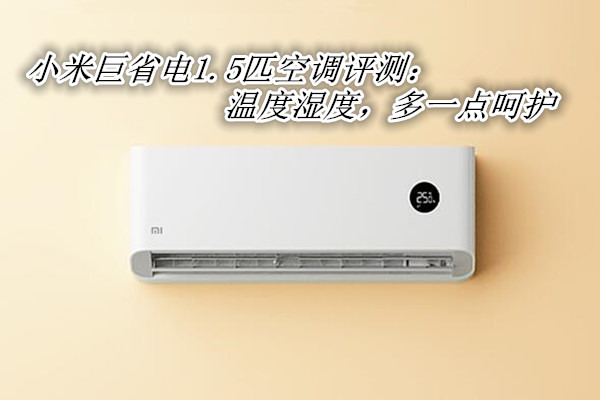 小米巨省电1.5匹空调评测：温度湿度，多一点呵护