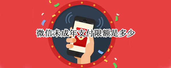 微信未成年支付限额是多少