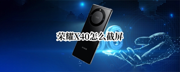 荣耀X40怎么截屏