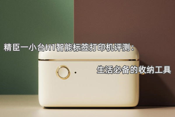 精臣一小台H1智能标签打印机评测：生活必备的收纳工具