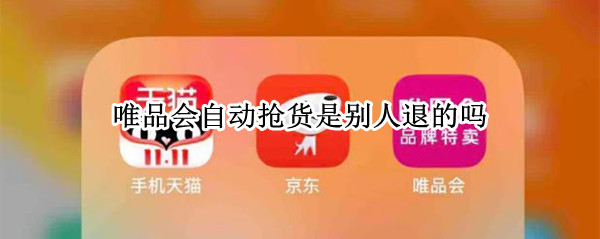 唯品会自动抢货是别人退的吗