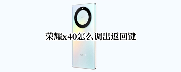 荣耀x40怎么调出返回键
